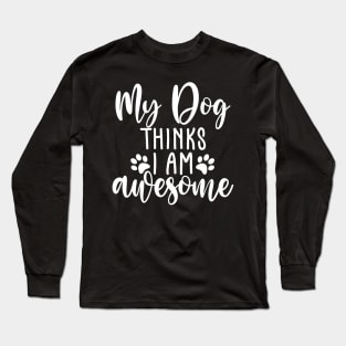 My Dog Thinks I Am Awesome. Funny Dog Lover Quote. Long Sleeve T-Shirt